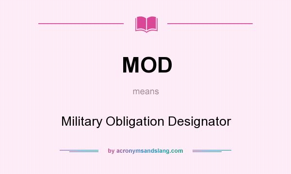What does MOD mean? It stands for Military Obligation Designator