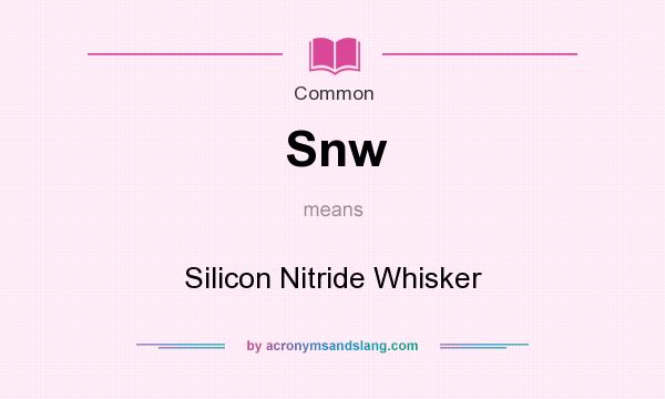 What does Snw mean? It stands for Silicon Nitride Whisker