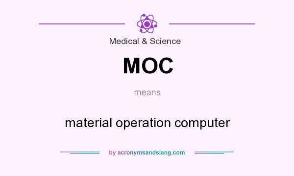 What does MOC mean? It stands for material operation computer