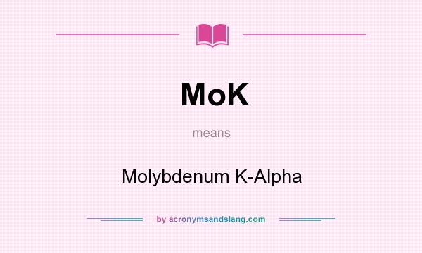 What does MoK mean? It stands for Molybdenum K-Alpha