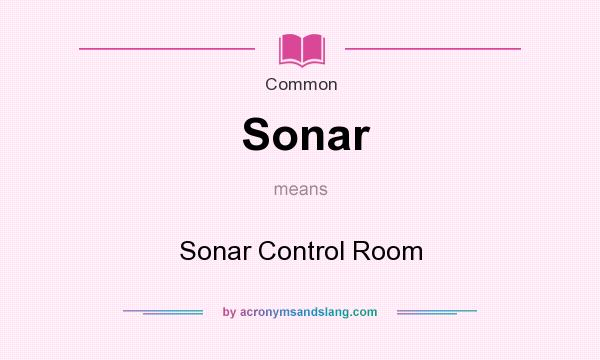 What does Sonar mean? It stands for Sonar Control Room