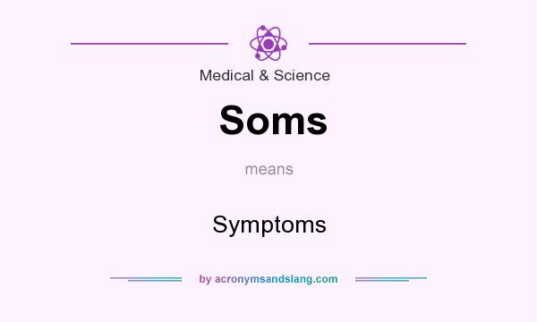 What does Soms mean? It stands for Symptoms