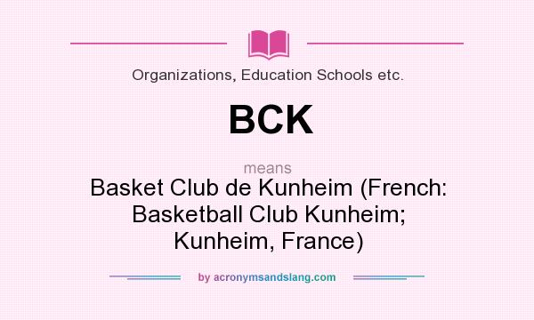 What does BCK mean? It stands for Basket Club de Kunheim (French: Basketball Club Kunheim; Kunheim, France)