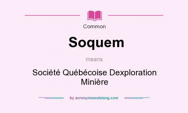 What does Soquem mean? It stands for Socit Qubcoise Dexploration Minire