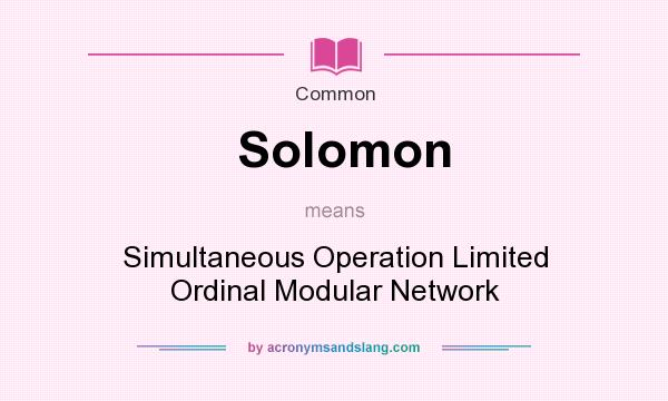 What does Solomon mean? It stands for Simultaneous Operation Limited Ordinal Modular Network