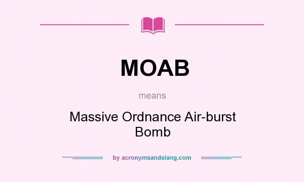 What does MOAB mean? It stands for Massive Ordnance Air-burst Bomb