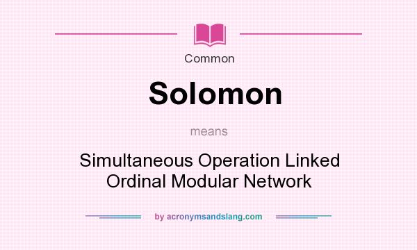 What does Solomon mean? It stands for Simultaneous Operation Linked Ordinal Modular Network