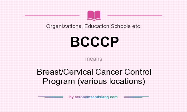 What does BCCCP mean? It stands for Breast/Cervical Cancer Control Program (various locations)