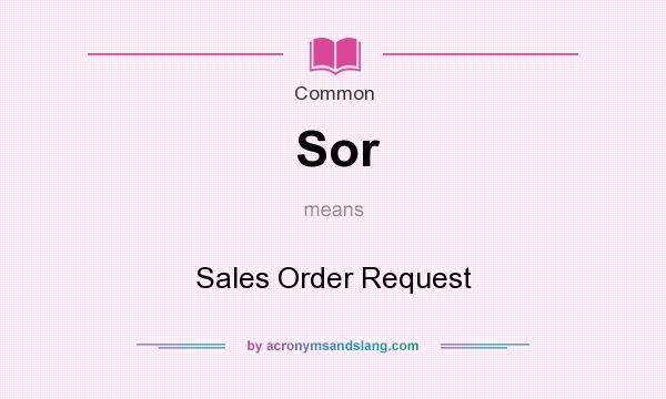 What does Sor mean? It stands for Sales Order Request