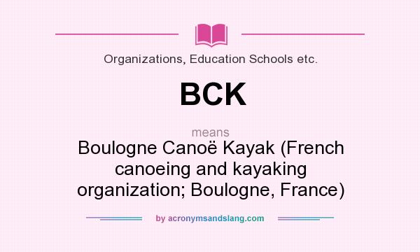 What does BCK mean? It stands for Boulogne Canoë Kayak (French canoeing and kayaking organization; Boulogne, France)