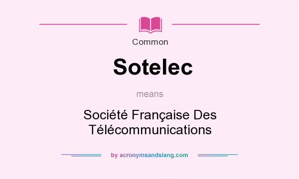 What does Sotelec mean? It stands for Socit Franaise Des Tlcommunications