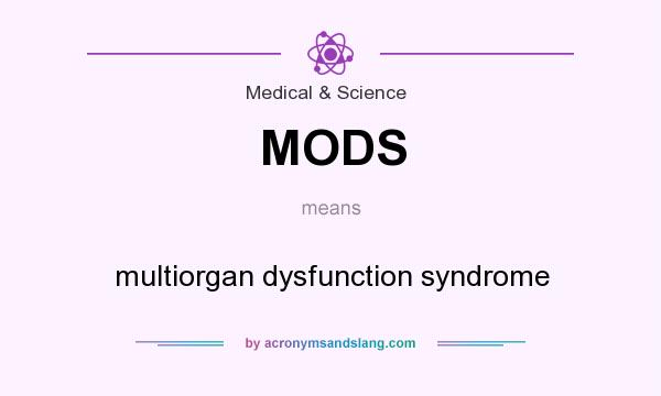 What does MODS mean? It stands for multiorgan dysfunction syndrome