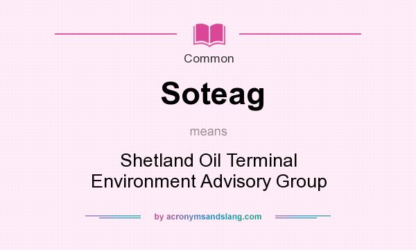 What does Soteag mean? It stands for Shetland Oil Terminal Environment Advisory Group