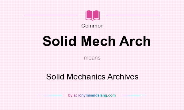 What does Solid Mech Arch mean? It stands for Solid Mechanics Archives