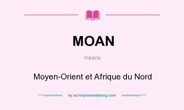 What does MOAN mean? It stands for Moyen-Orient et Afrique du Nord