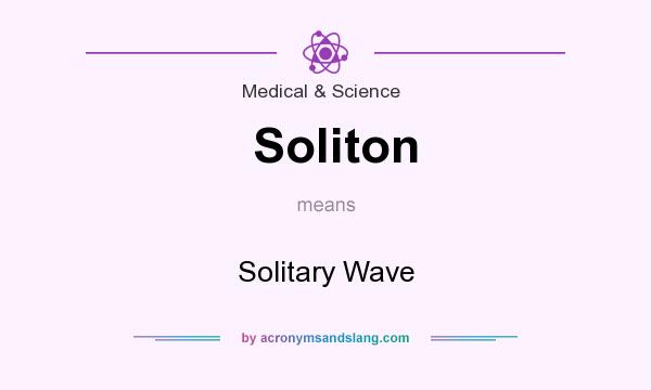 What does Soliton mean? It stands for Solitary Wave