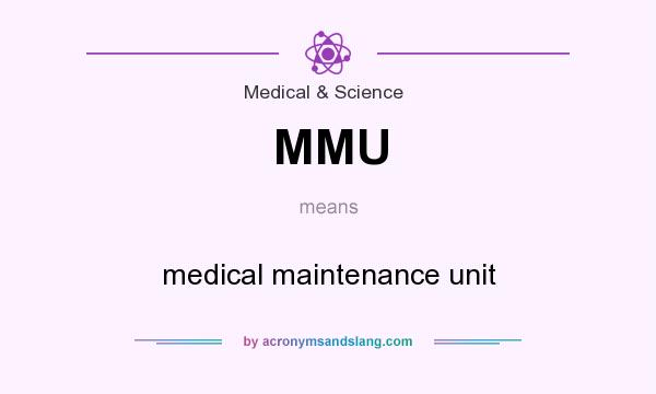 What does MMU mean? It stands for medical maintenance unit