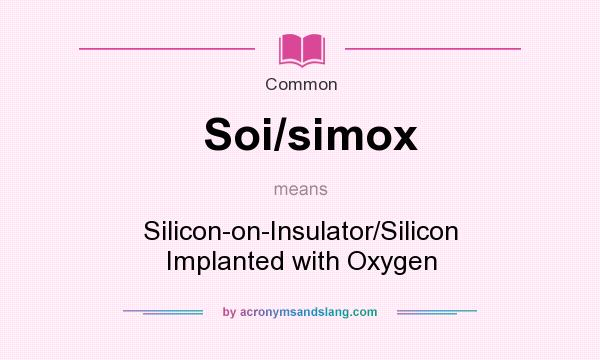 What does Soi/simox mean? It stands for Silicon-on-Insulator/Silicon Implanted with Oxygen