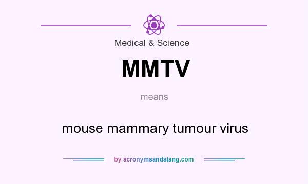 What does MMTV mean? It stands for mouse mammary tumour virus