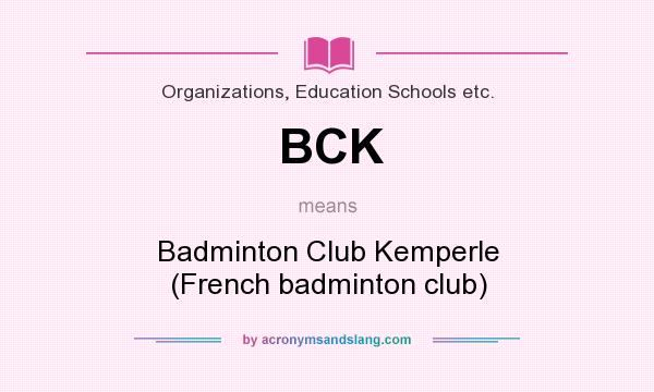 What does BCK mean? It stands for Badminton Club Kemperle (French badminton club)