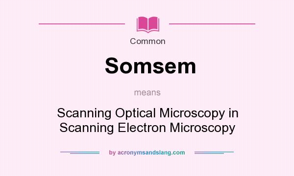 What does Somsem mean? It stands for Scanning Optical Microscopy in Scanning Electron Microscopy