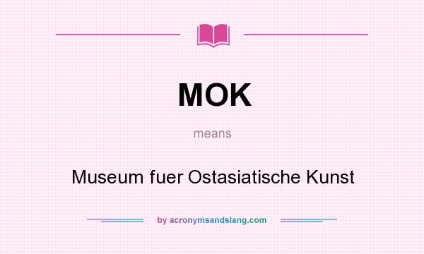 What does MOK mean? It stands for Museum fuer Ostasiatische Kunst