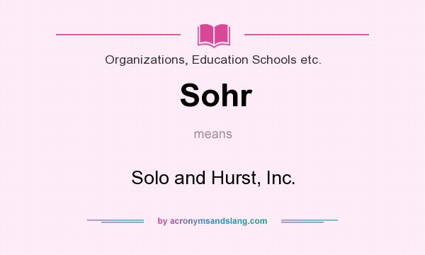 What does Sohr mean? It stands for Solo and Hurst, Inc.