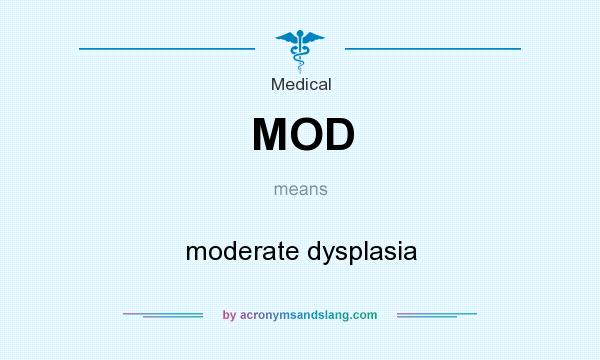 What does MOD mean? It stands for moderate dysplasia