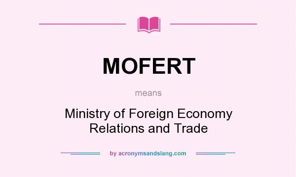 What does MOFERT mean? It stands for Ministry of Foreign Economy Relations and Trade