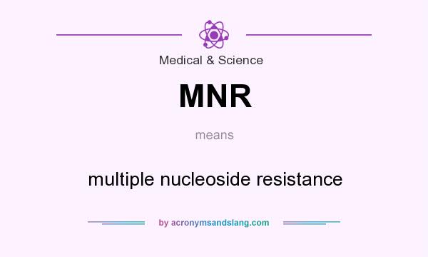 What does MNR mean? It stands for multiple nucleoside resistance