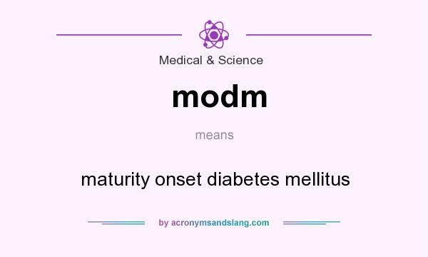 What does modm mean? It stands for maturity onset diabetes mellitus