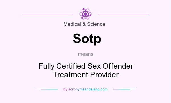What does Sotp mean? It stands for Fully Certified Sex Offender Treatment Provider