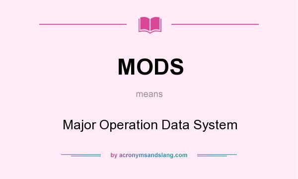 What does MODS mean? It stands for Major Operation Data System