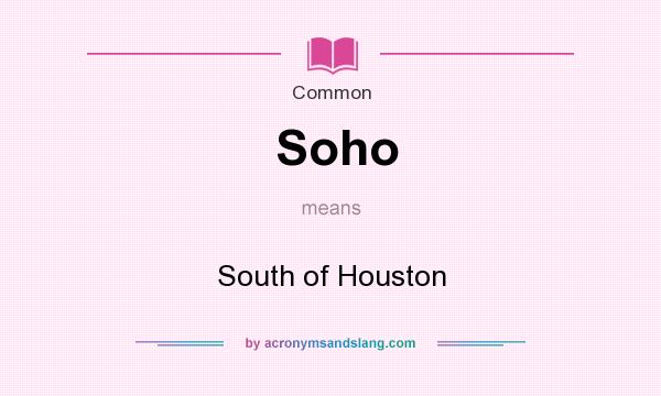 What does Soho mean? It stands for South of Houston