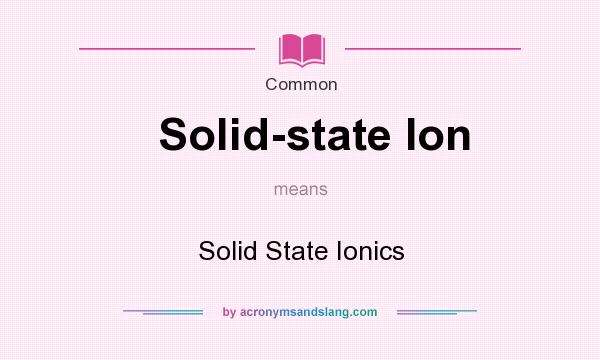 What does Solid-state Ion mean? It stands for Solid State Ionics