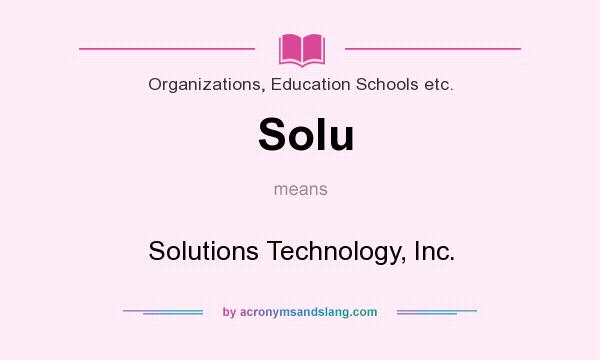 What does Solu mean? It stands for Solutions Technology, Inc.