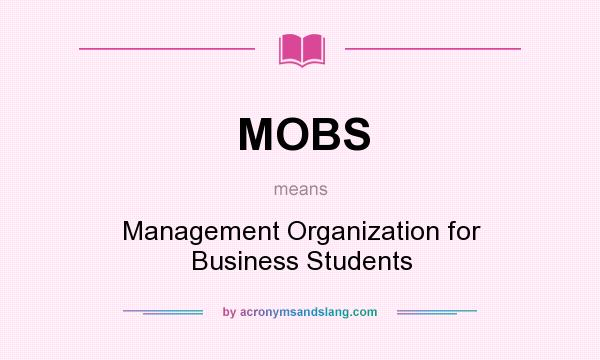 What does MOBS mean? It stands for Management Organization for Business Students
