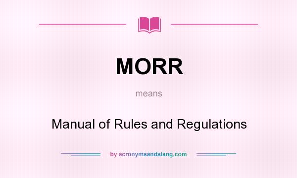 What does MORR mean? It stands for Manual of Rules and Regulations