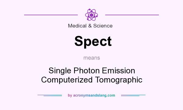 What does Spect mean? It stands for Single Photon Emission Computerized Tomographic