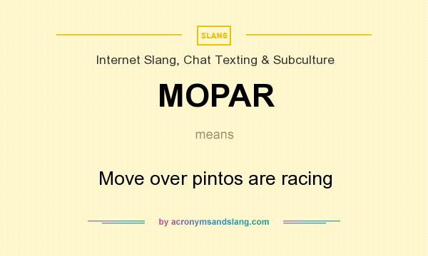 What does MOPAR mean? It stands for Move over pintos are racing