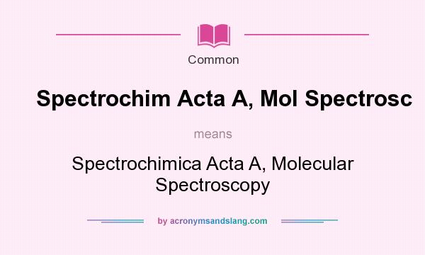 What does Spectrochim Acta A, Mol Spectrosc mean? It stands for Spectrochimica Acta A, Molecular Spectroscopy