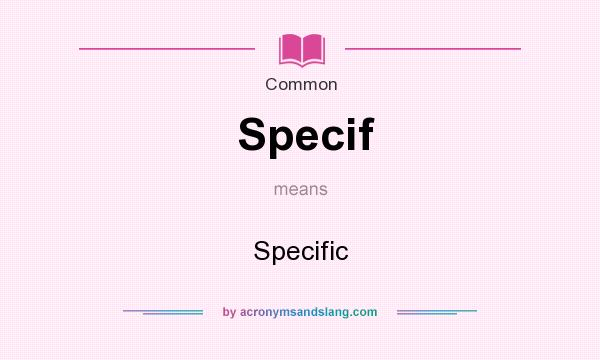 What does Specif mean? It stands for Specific