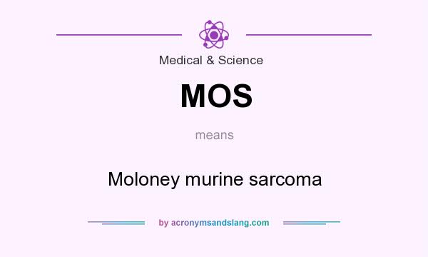 What does MOS mean? It stands for Moloney murine sarcoma