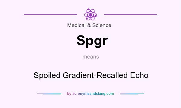 What does Spgr mean? It stands for Spoiled Gradient-Recalled Echo