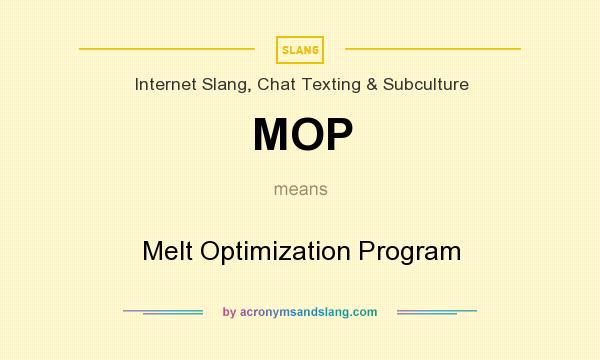 What does MOP mean? It stands for Melt Optimization Program