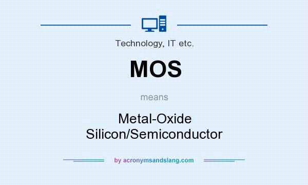 What does MOS mean? It stands for Metal-Oxide Silicon/Semiconductor