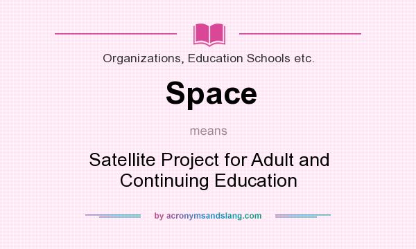 What does Space mean? It stands for Satellite Project for Adult and Continuing Education