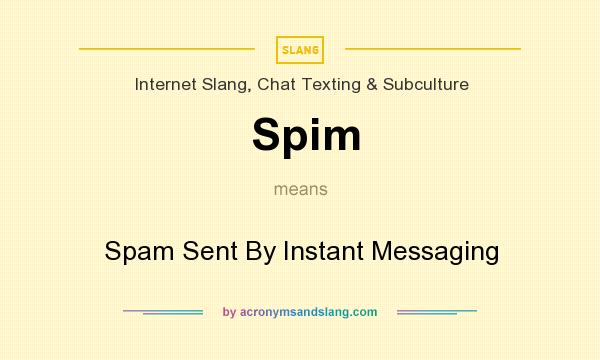 What does Spim mean? It stands for Spam Sent By Instant Messaging