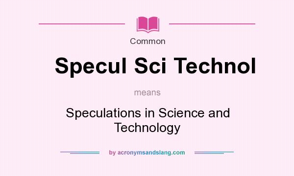 What does Specul Sci Technol mean? It stands for Speculations in Science and Technology