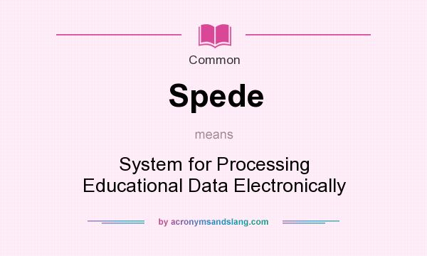 What does Spede mean? It stands for System for Processing Educational Data Electronically